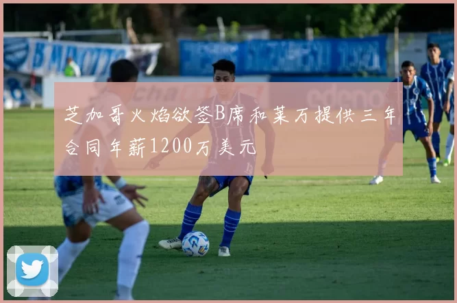 芝加哥火焰欲签B席和莱万提供三年合同年薪1200万美元